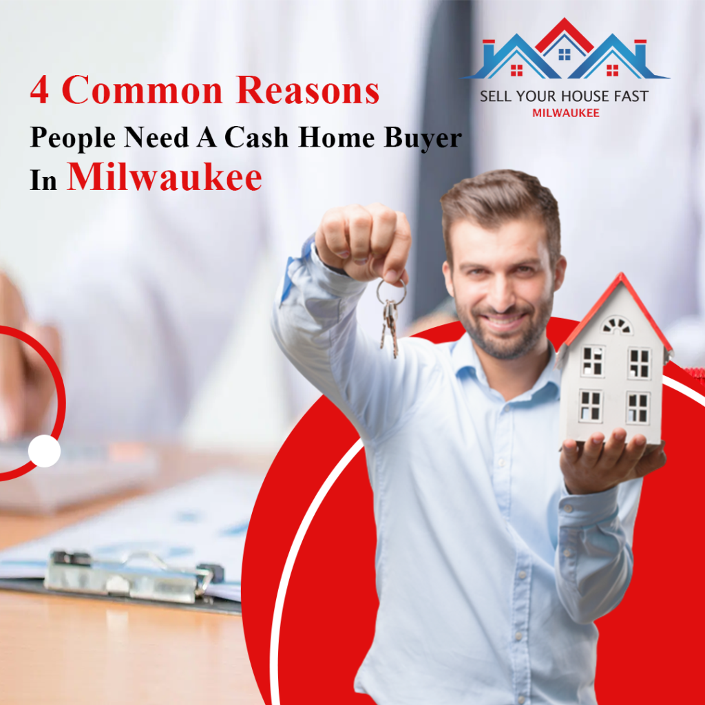 4 Common Reasons People Need A Cash Home Buyer In Milwaukee